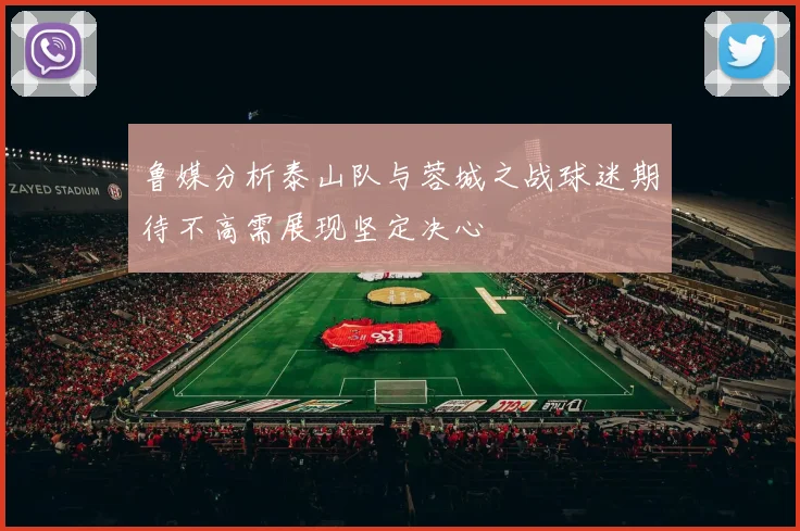 鲁媒分析泰山队与蓉城之战球迷期待不高需展现坚定决心