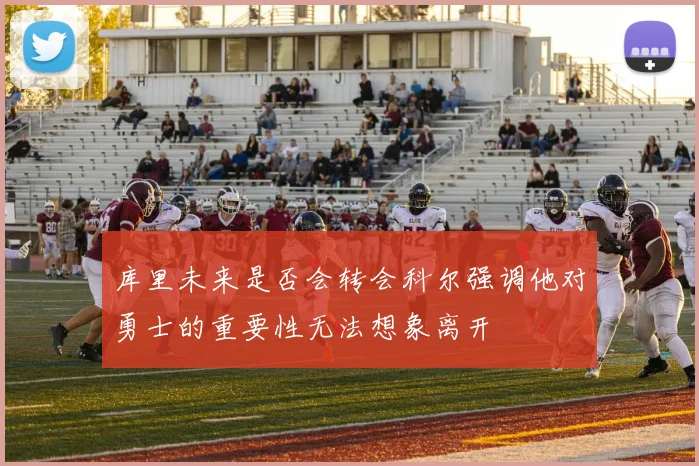 库里未来是否会转会科尔强调他对勇士的重要性无法想象离开